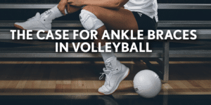 the-case-for-ankle-braces-in-volleyball